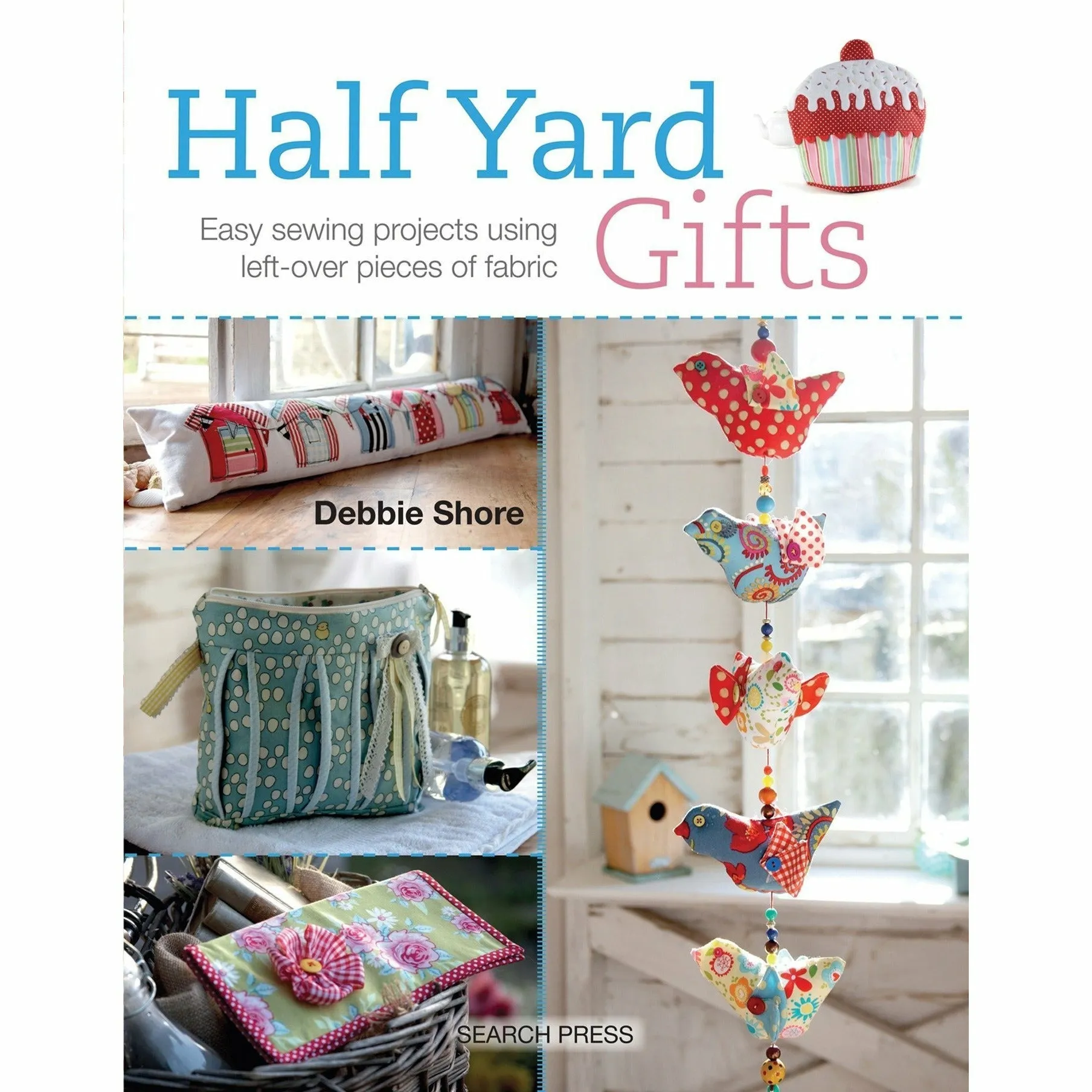 Half Yard Gifts: Easy Sewing Projects Using Left-Over Pieces of Fabric